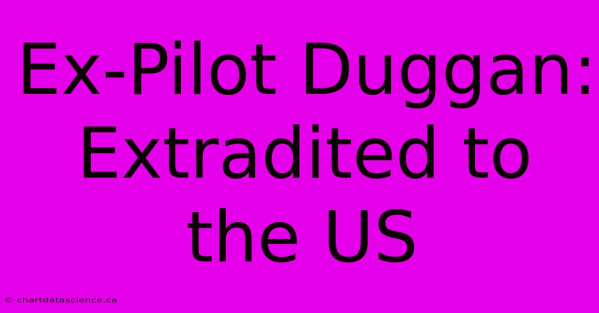 Ex-Pilot Duggan: Extradited To The US