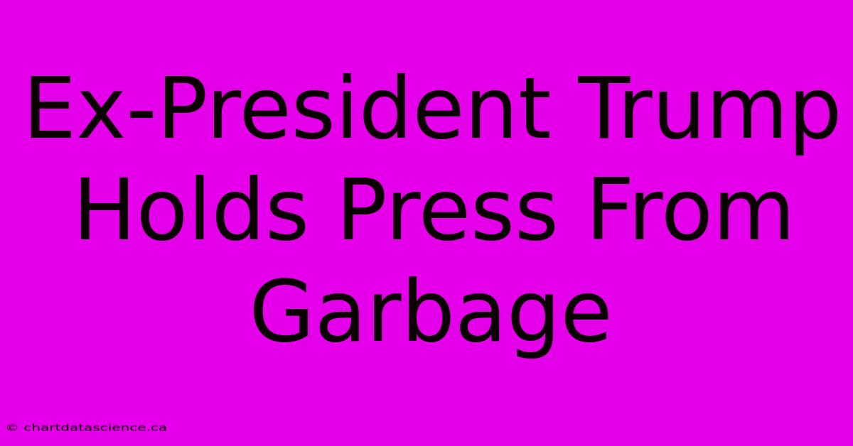 Ex-President Trump Holds Press From Garbage 