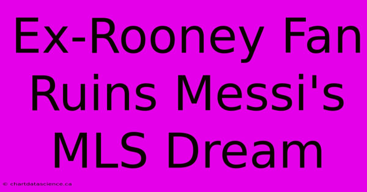 Ex-Rooney Fan Ruins Messi's MLS Dream