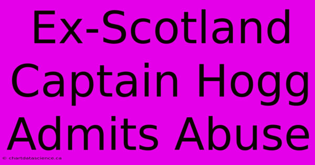 Ex-Scotland Captain Hogg Admits Abuse