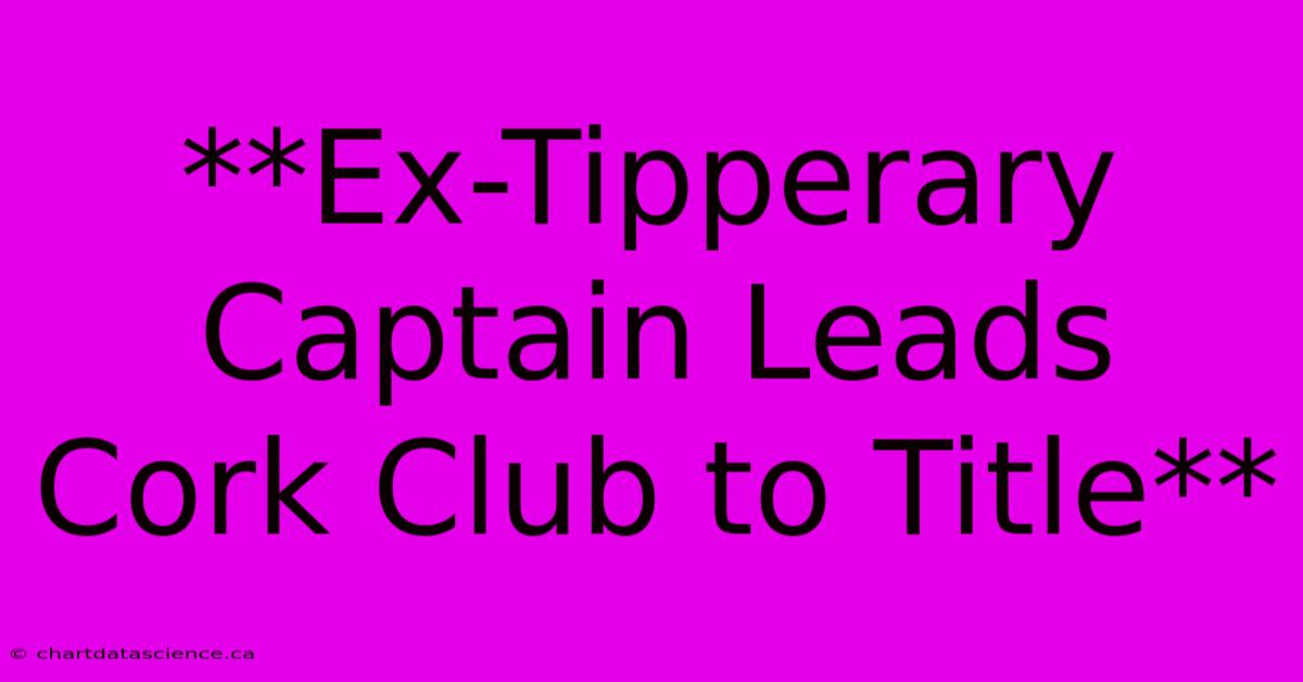 **Ex-Tipperary Captain Leads Cork Club To Title**