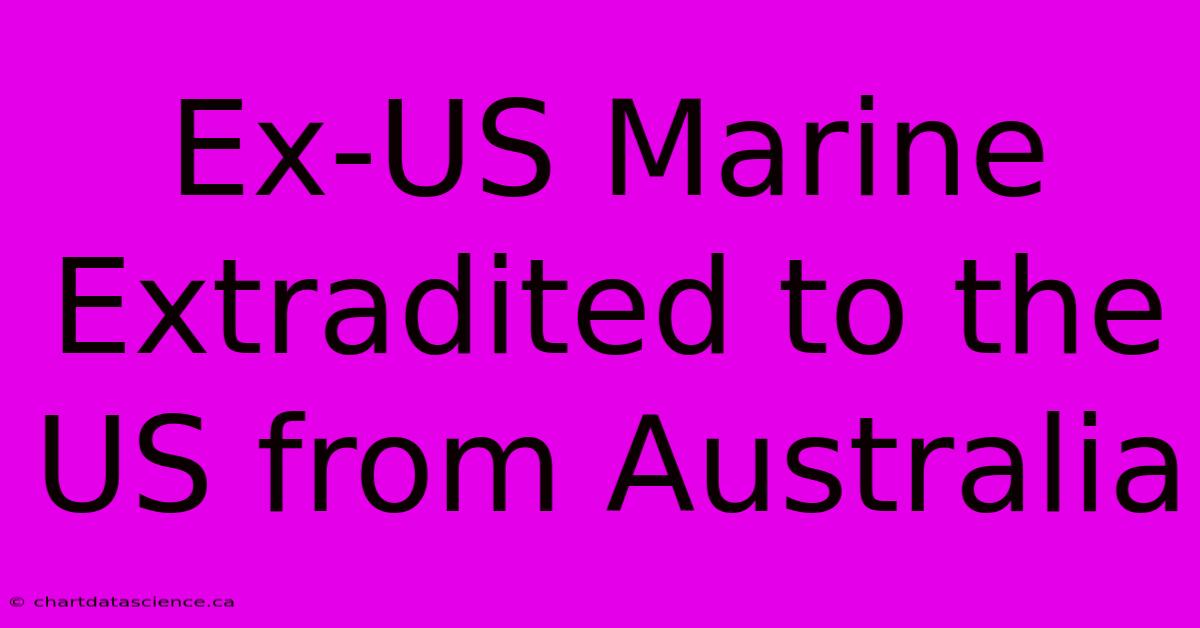 Ex-US Marine Extradited To The US From Australia