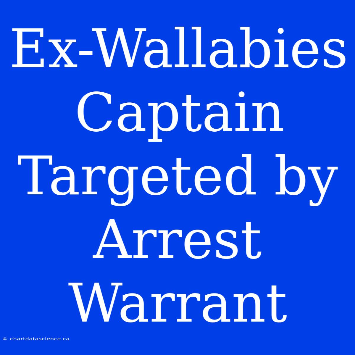 Ex-Wallabies Captain Targeted By Arrest Warrant