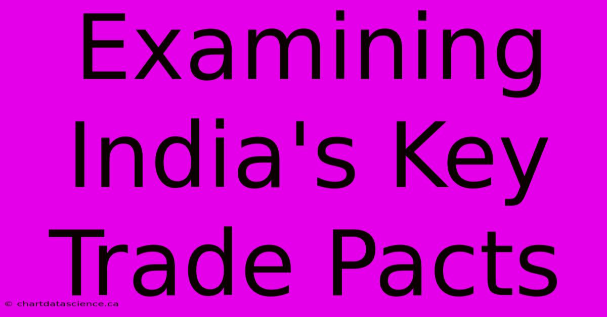 Examining India's Key Trade Pacts