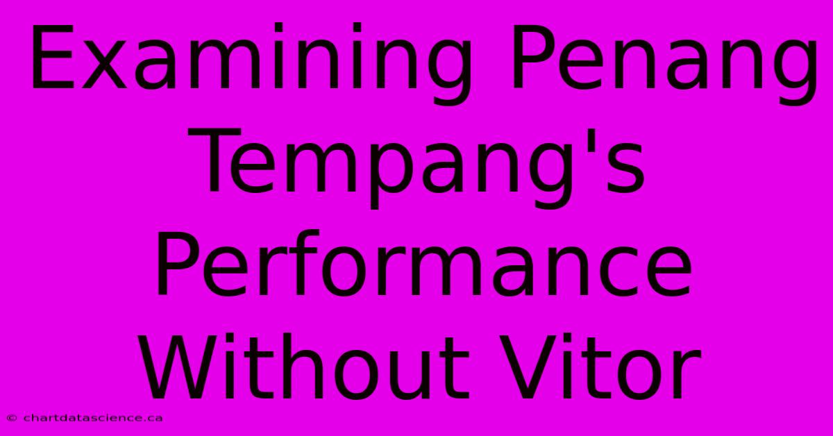 Examining Penang Tempang's Performance Without Vitor