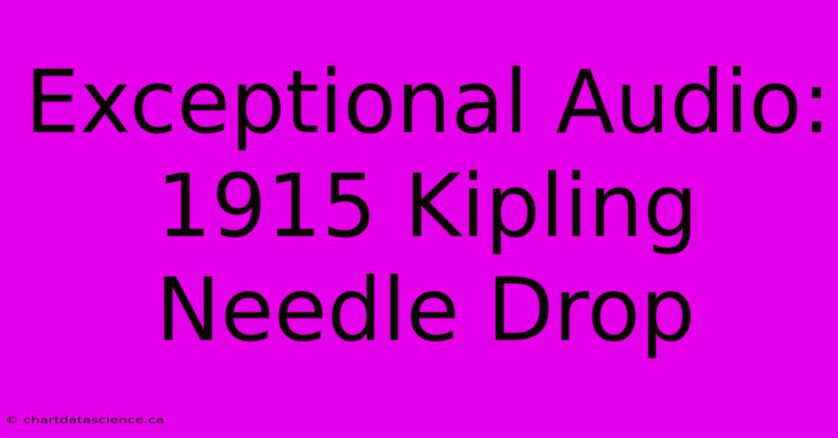 Exceptional Audio: 1915 Kipling Needle Drop