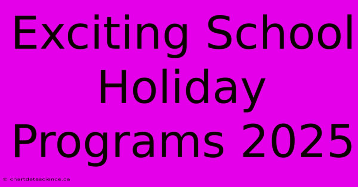 Exciting School Holiday Programs 2025