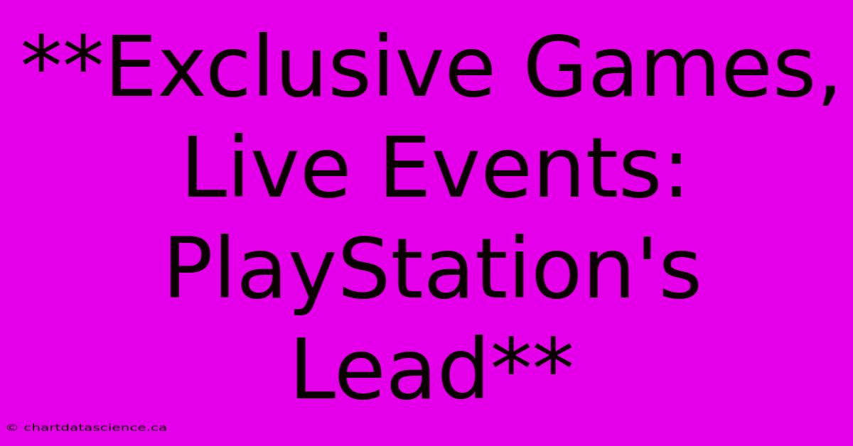 **Exclusive Games, Live Events: PlayStation's Lead**