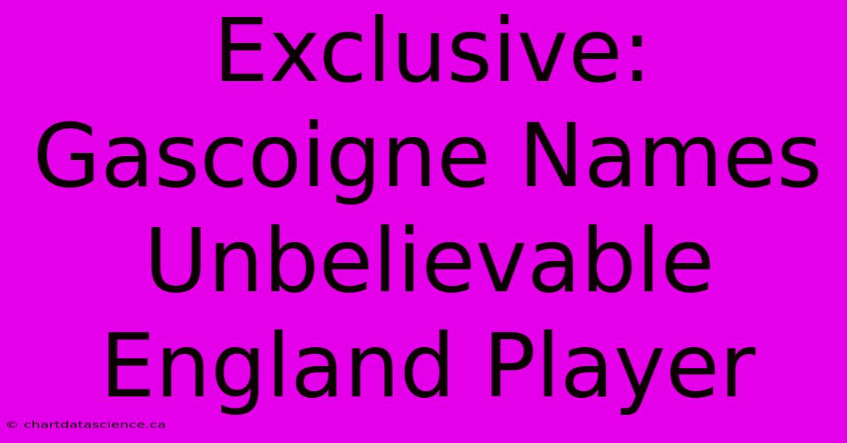 Exclusive: Gascoigne Names Unbelievable England Player