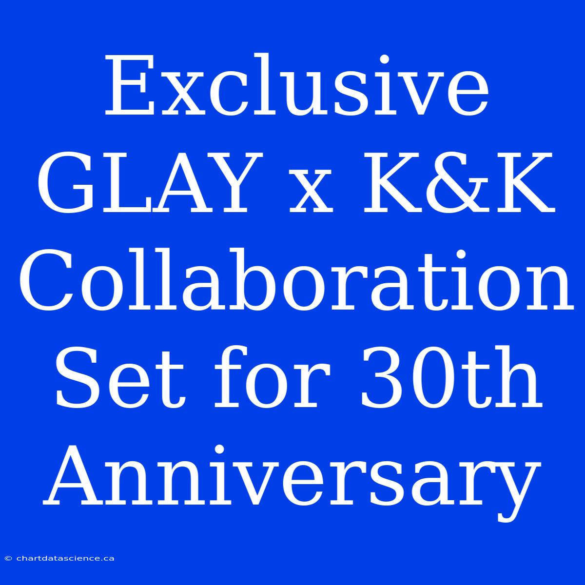 Exclusive GLAY X K&K Collaboration Set For 30th Anniversary