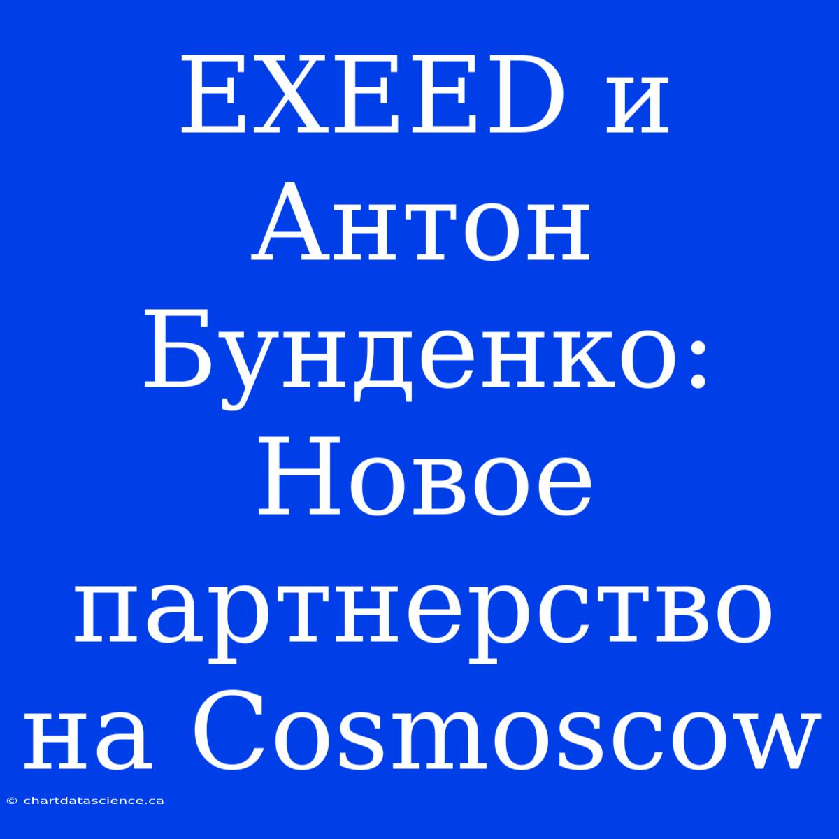 EXEED И Антон Бунденко: Новое Партнерство На Cosmoscow