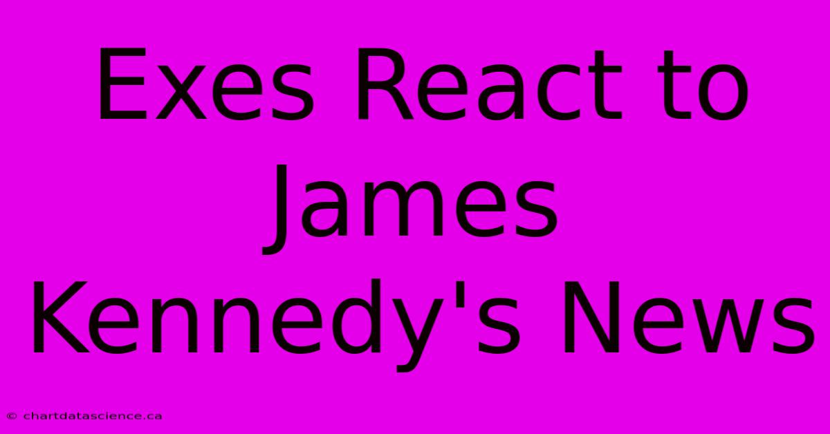 Exes React To James Kennedy's News