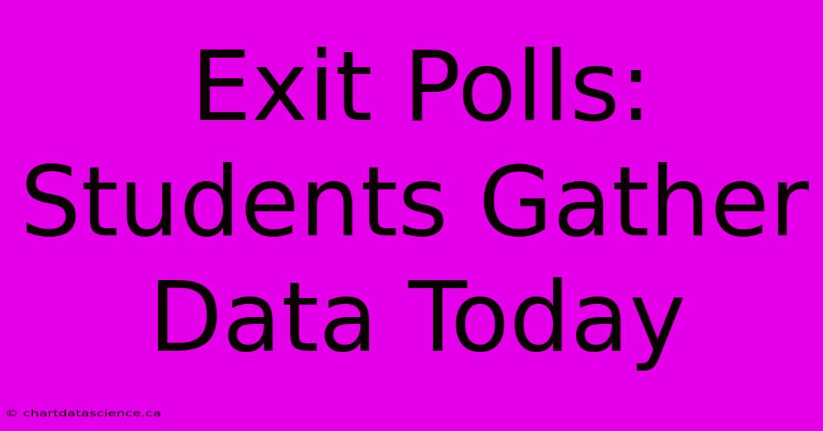 Exit Polls: Students Gather Data Today