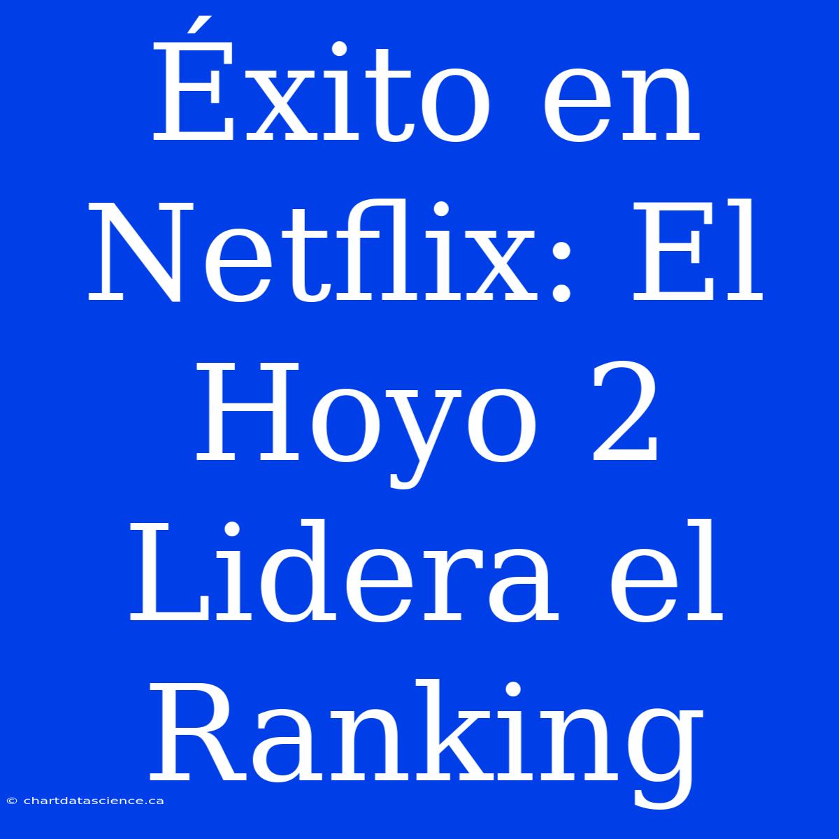 Éxito En Netflix: El Hoyo 2 Lidera El Ranking