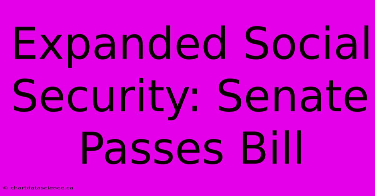 Expanded Social Security: Senate Passes Bill