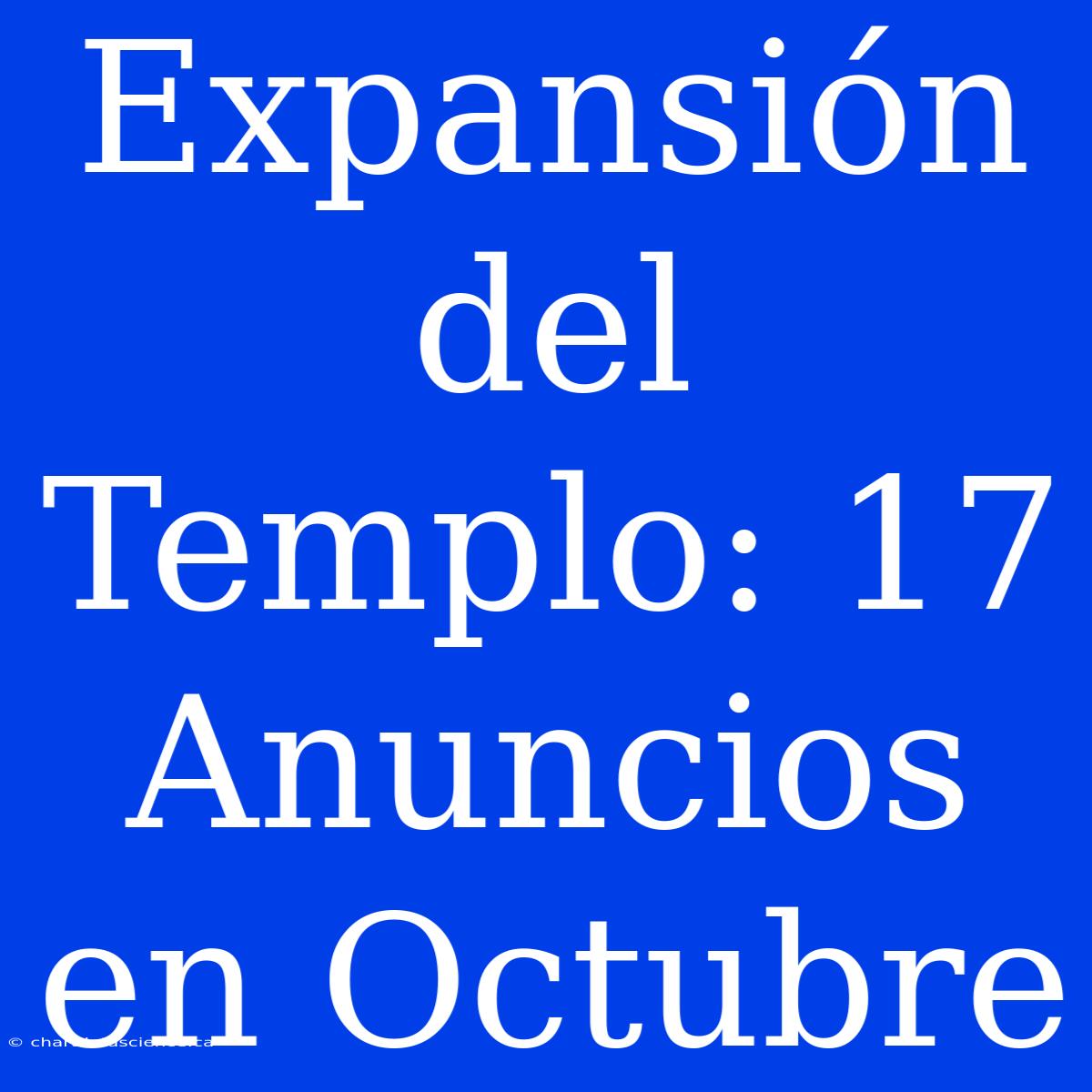 Expansión Del Templo: 17 Anuncios En Octubre