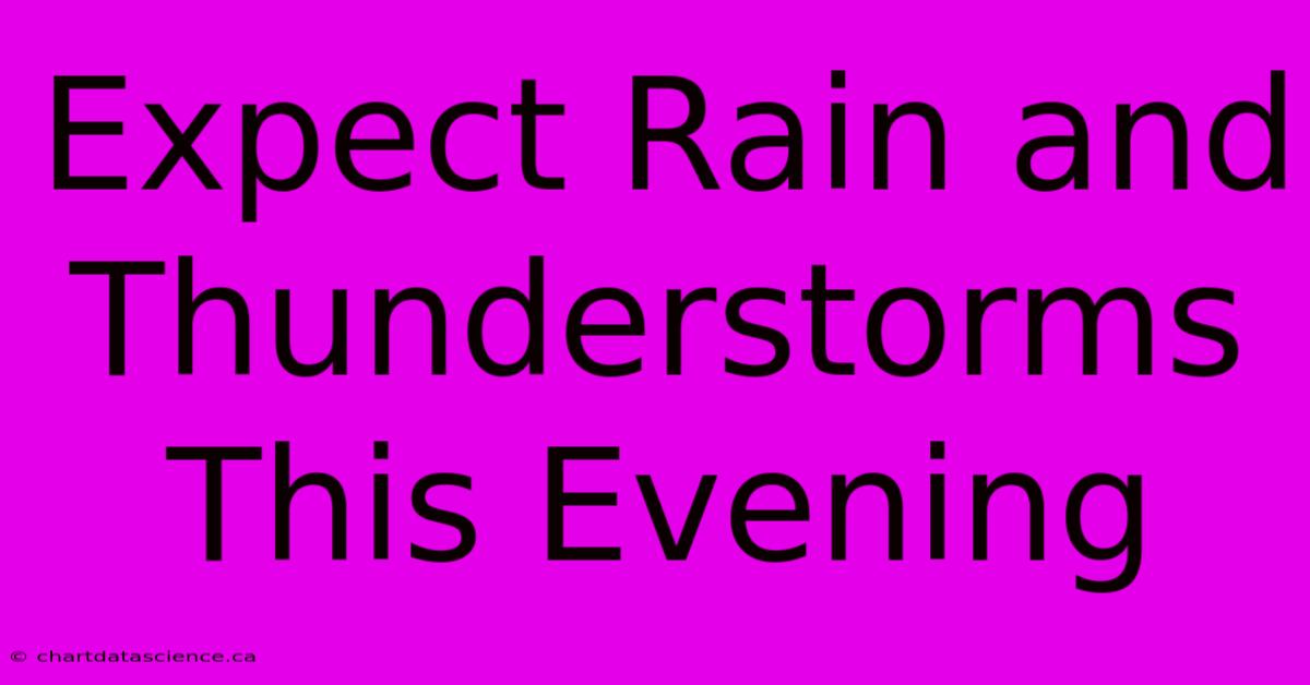 Expect Rain And Thunderstorms This Evening 