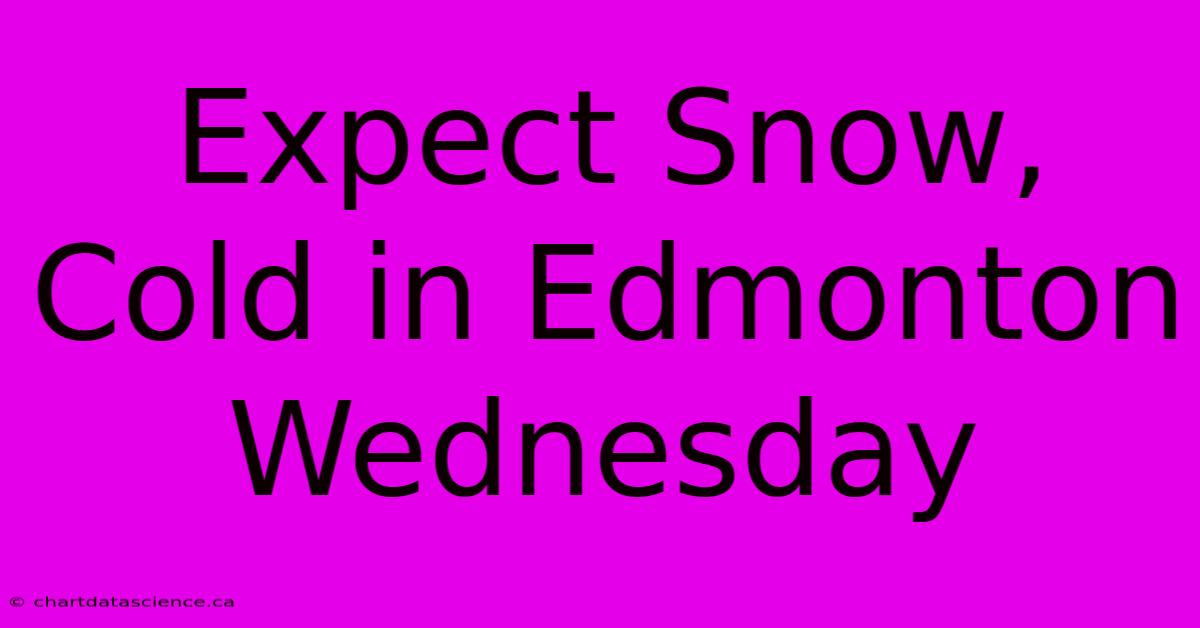 Expect Snow, Cold In Edmonton Wednesday