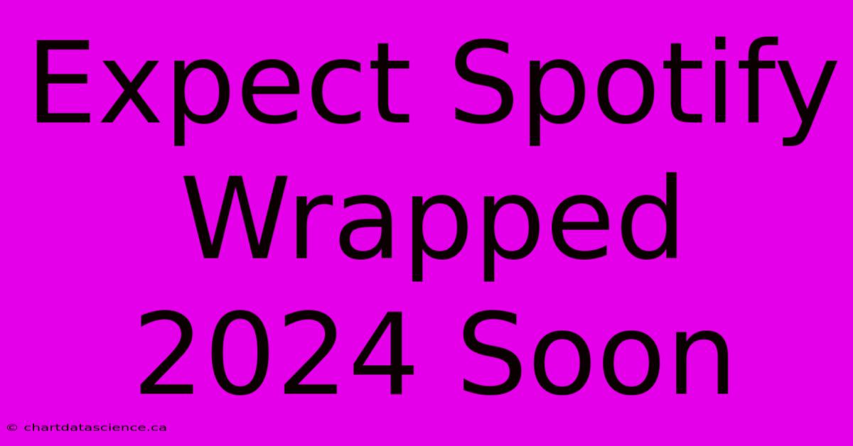 Expect Spotify Wrapped 2024 Soon