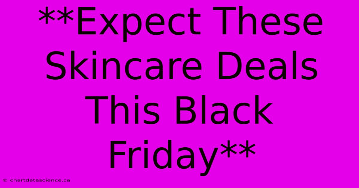 **Expect These Skincare Deals This Black Friday**