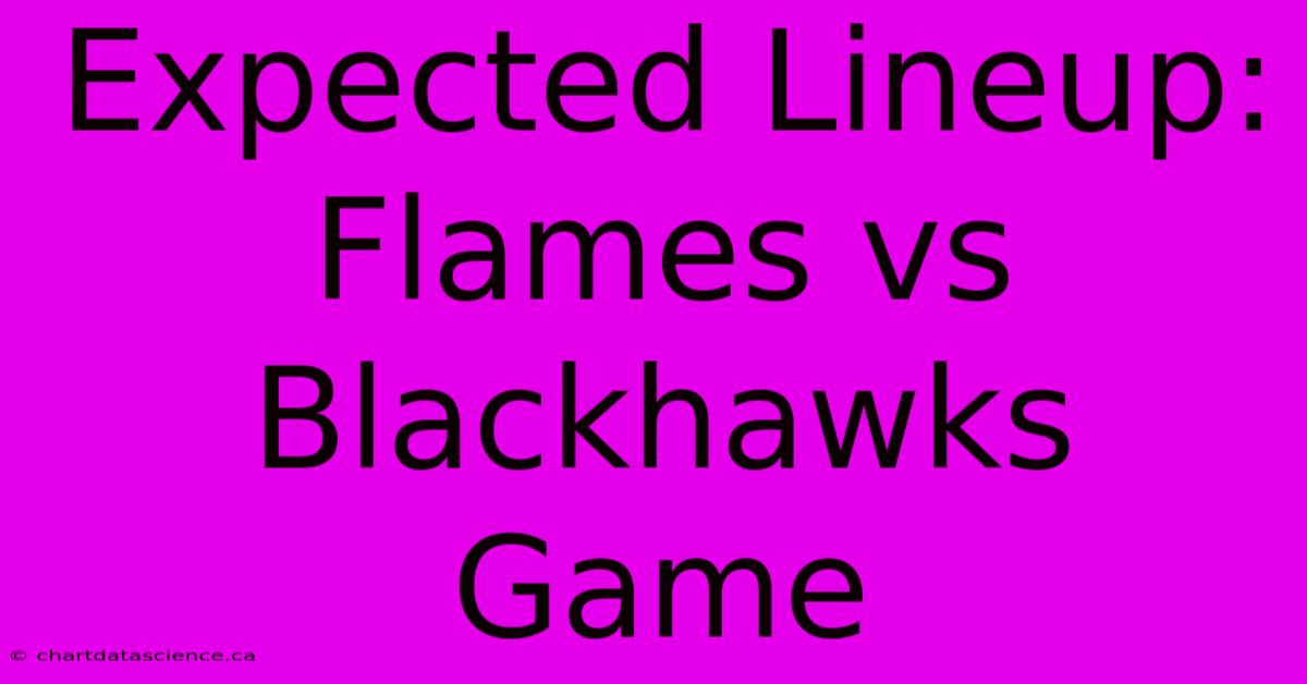 Expected Lineup: Flames Vs Blackhawks Game