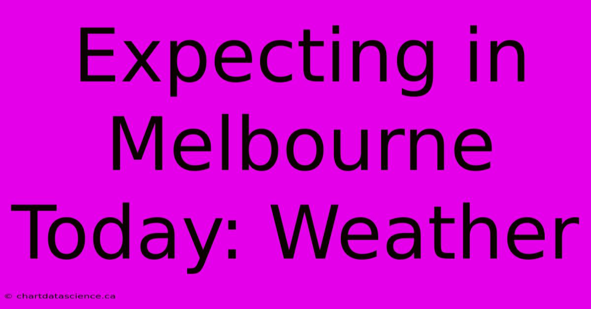 Expecting In Melbourne Today: Weather