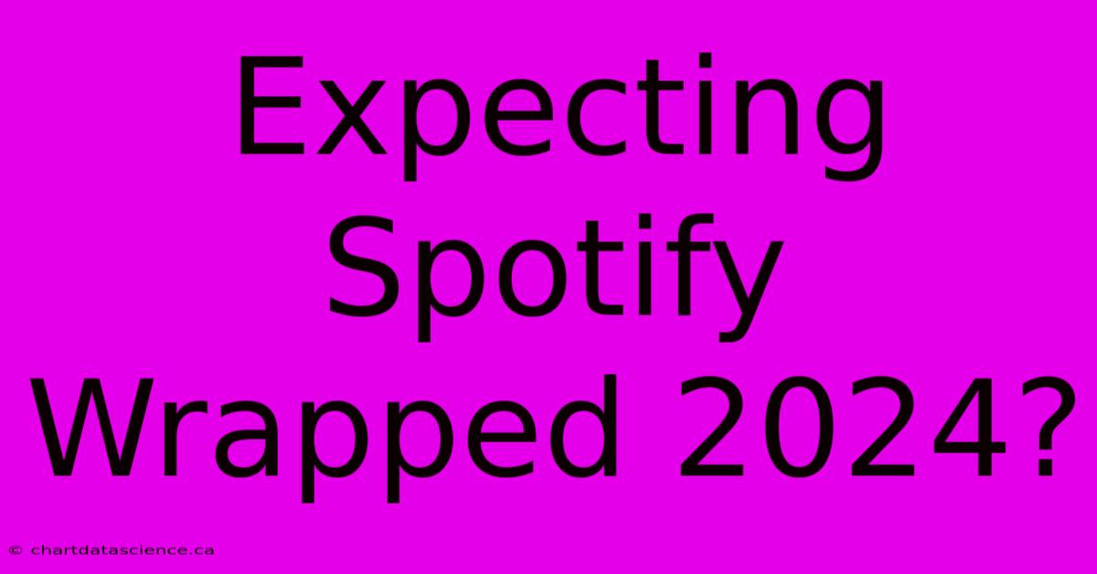 Expecting Spotify Wrapped 2024?