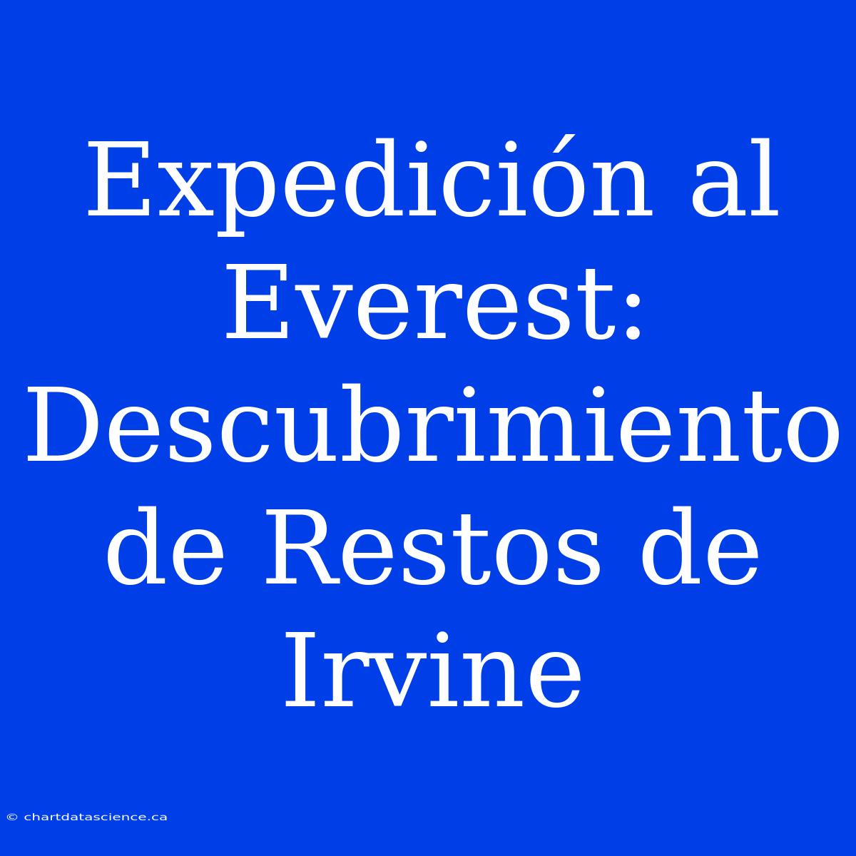 Expedición Al Everest: Descubrimiento De Restos De Irvine