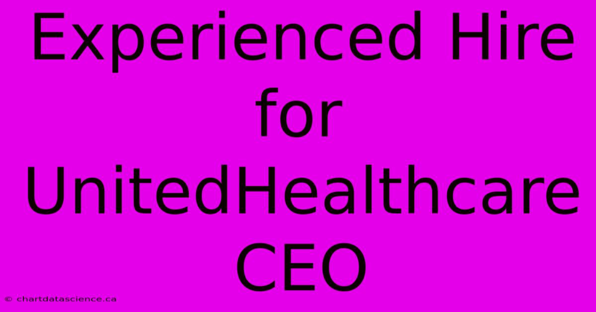 Experienced Hire For UnitedHealthcare CEO