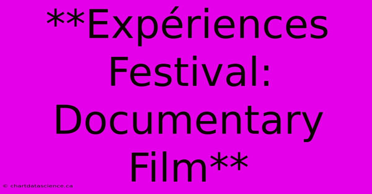 **Expériences Festival: Documentary Film**