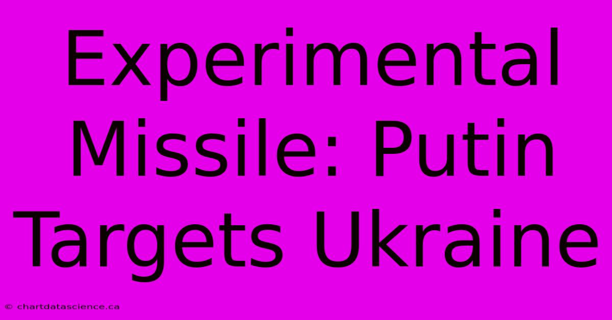 Experimental Missile: Putin Targets Ukraine