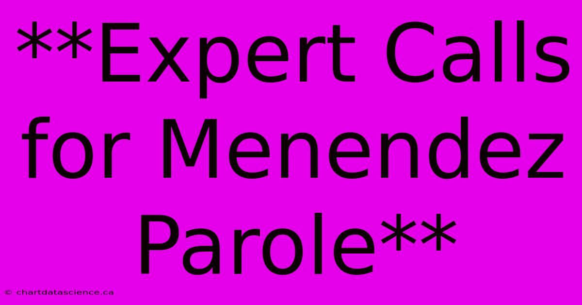 **Expert Calls For Menendez Parole**