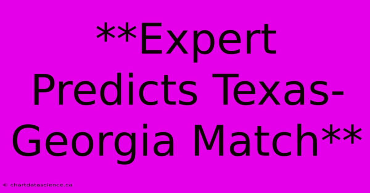 **Expert Predicts Texas-Georgia Match**