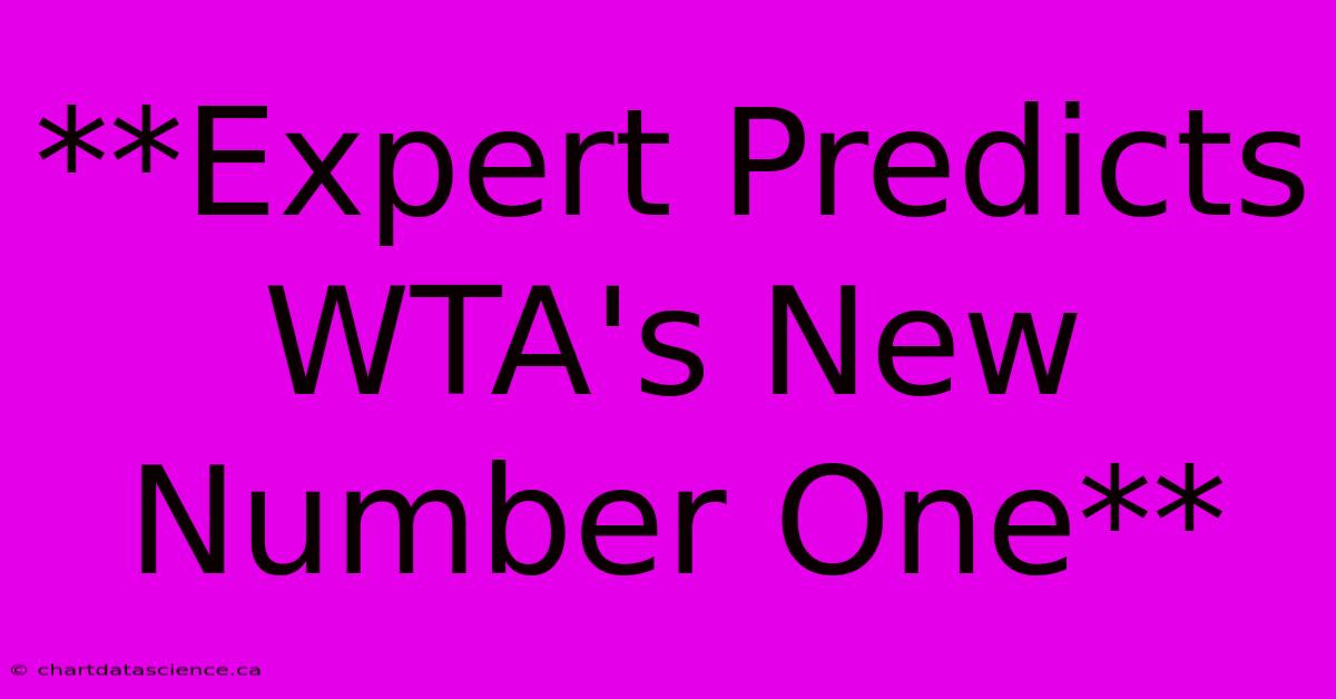 **Expert Predicts WTA's New Number One**