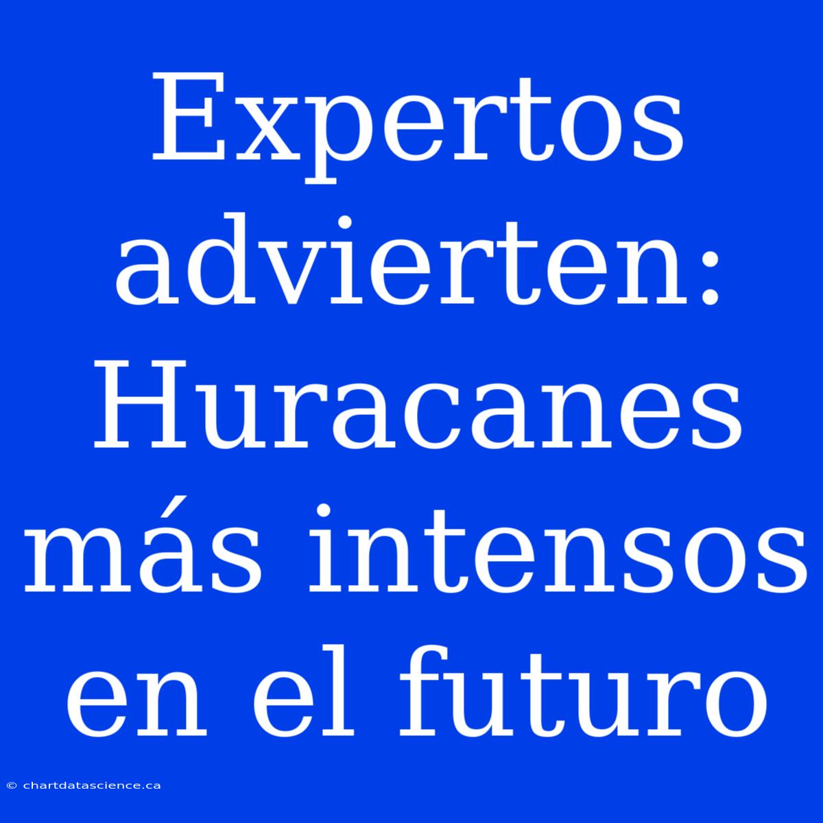 Expertos Advierten: Huracanes Más Intensos En El Futuro