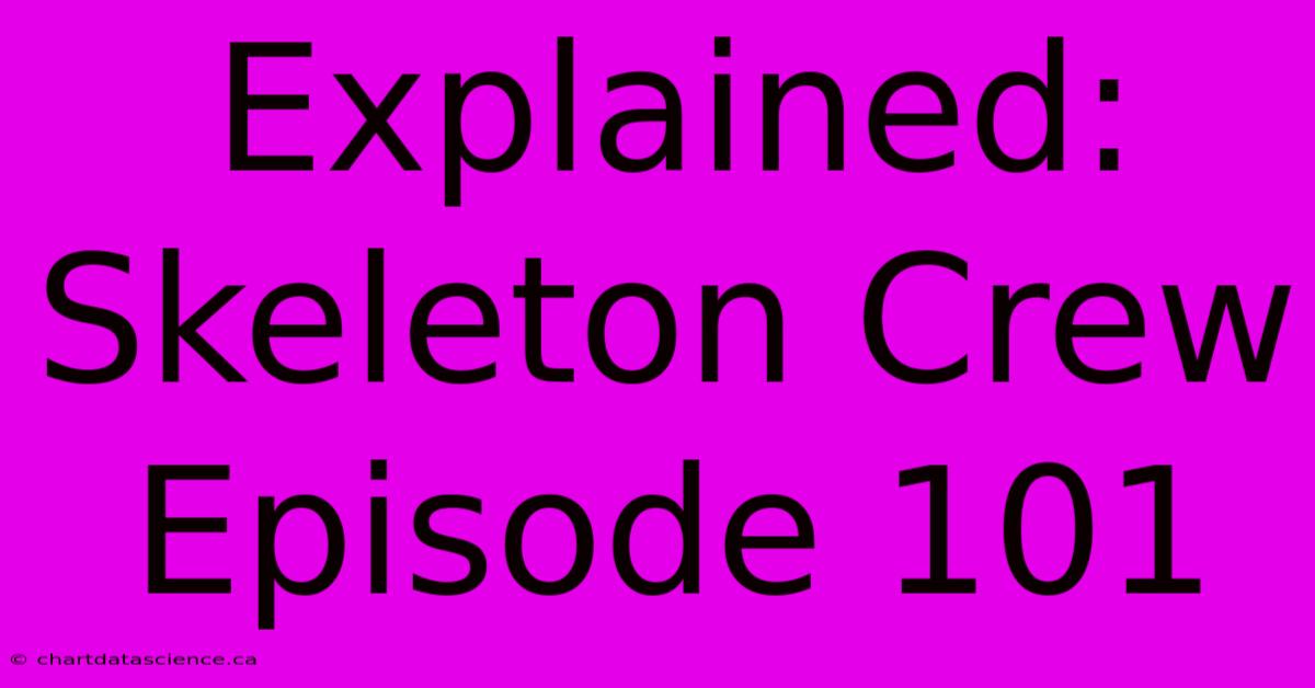 Explained: Skeleton Crew Episode 101