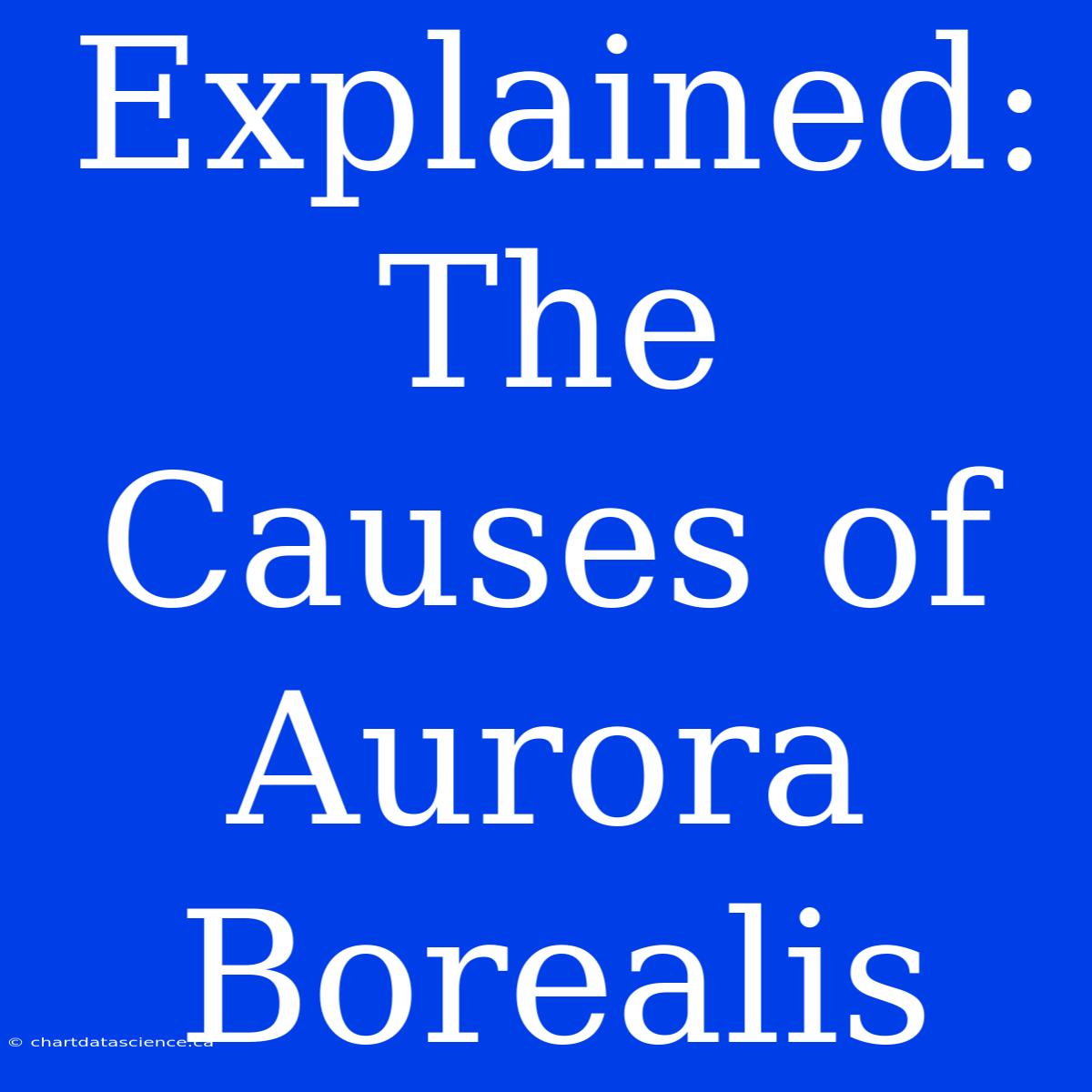 Explained: The Causes Of Aurora Borealis