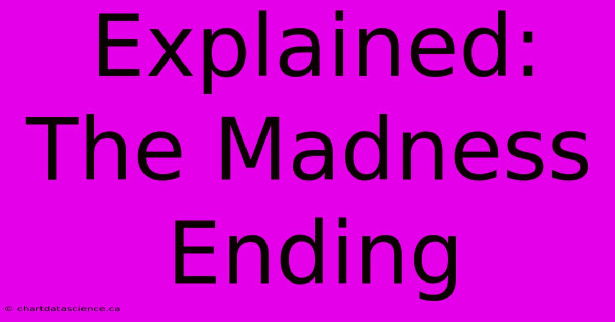 Explained: The Madness Ending