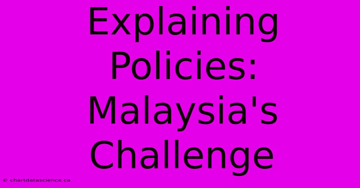 Explaining Policies: Malaysia's Challenge