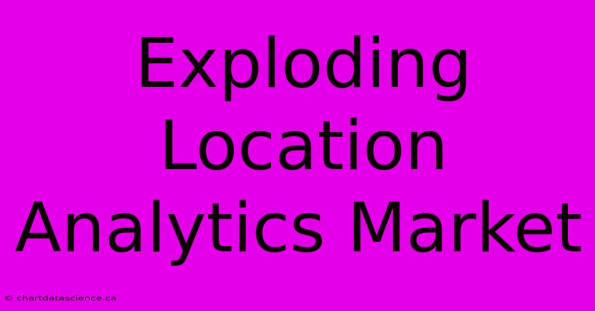 Exploding Location Analytics Market