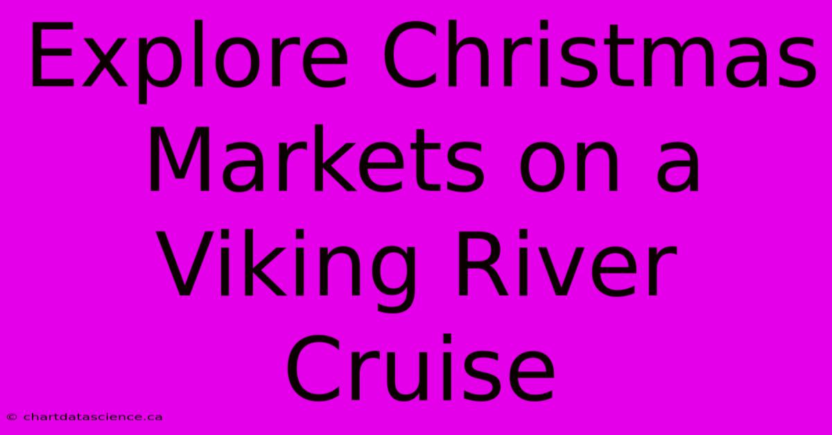 Explore Christmas Markets On A Viking River Cruise