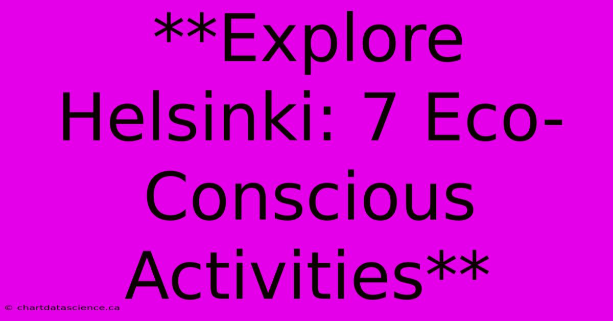 **Explore Helsinki: 7 Eco-Conscious Activities** 