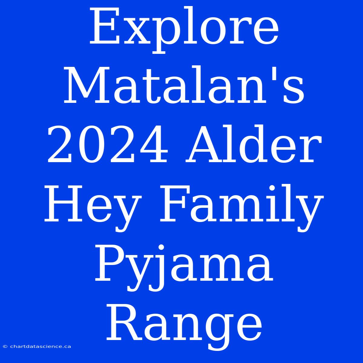 Explore Matalan's 2024 Alder Hey Family Pyjama Range