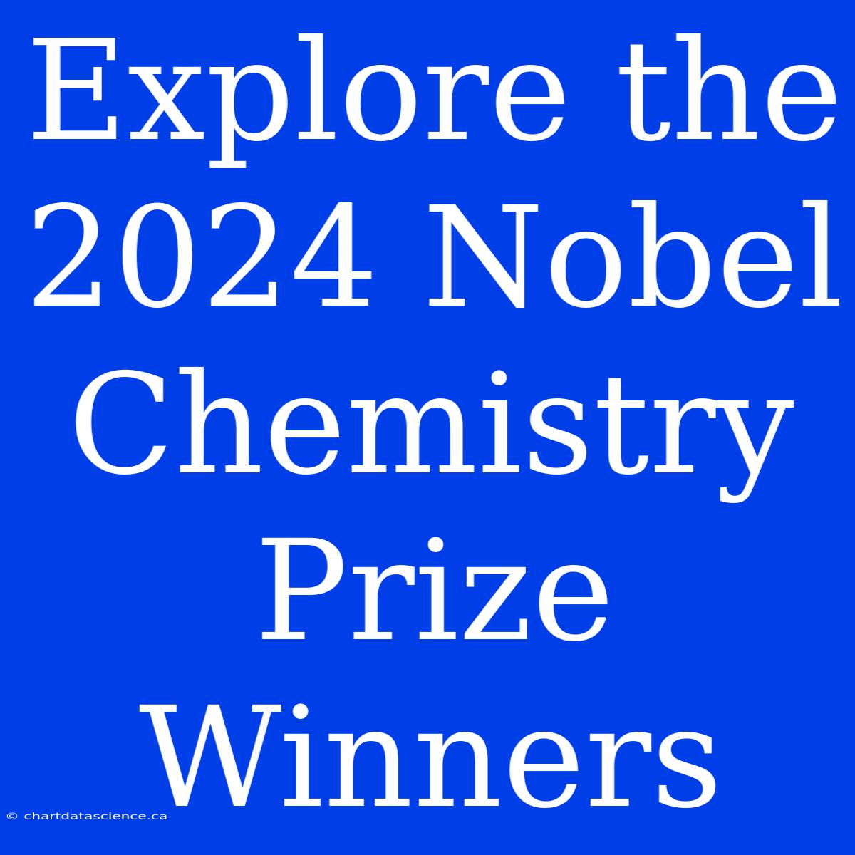 Explore The 2024 Nobel Chemistry Prize Winners