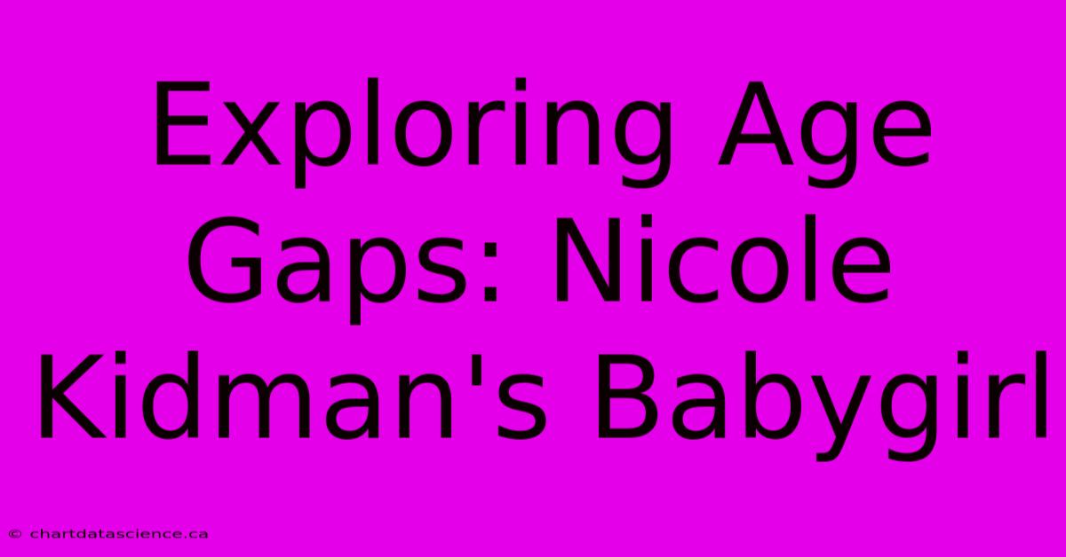 Exploring Age Gaps: Nicole Kidman's Babygirl