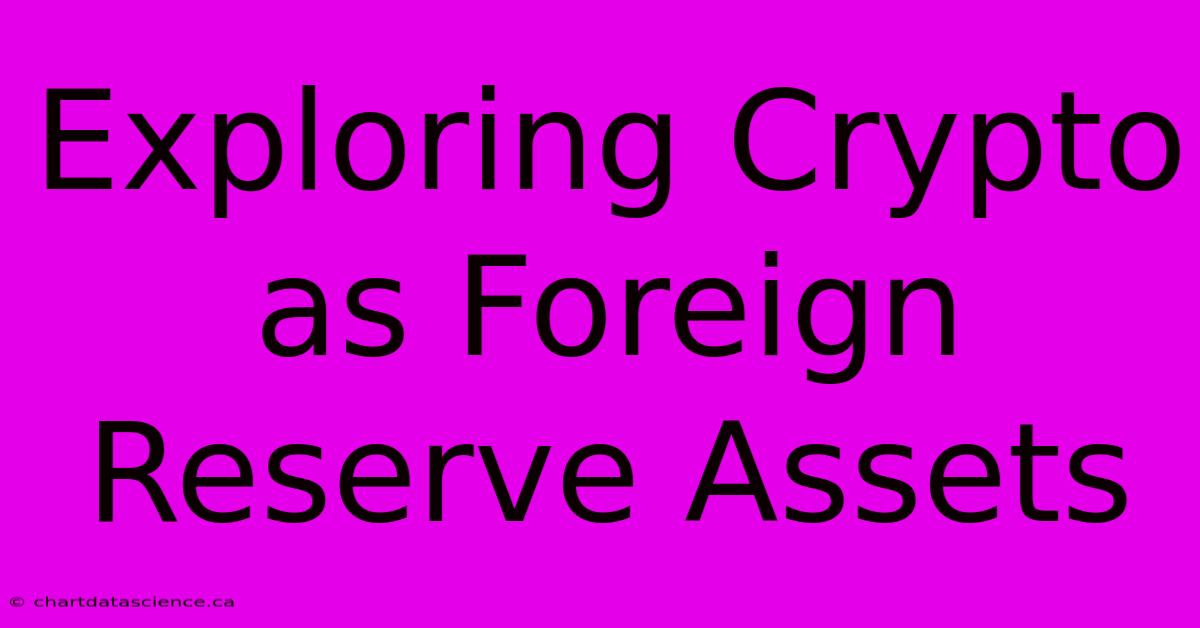 Exploring Crypto As Foreign Reserve Assets