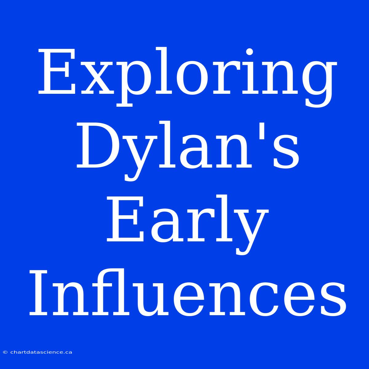 Exploring Dylan's Early Influences