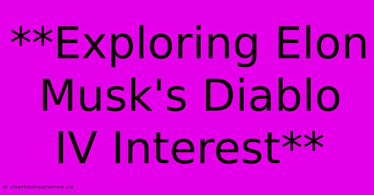 **Exploring Elon Musk's Diablo IV Interest**