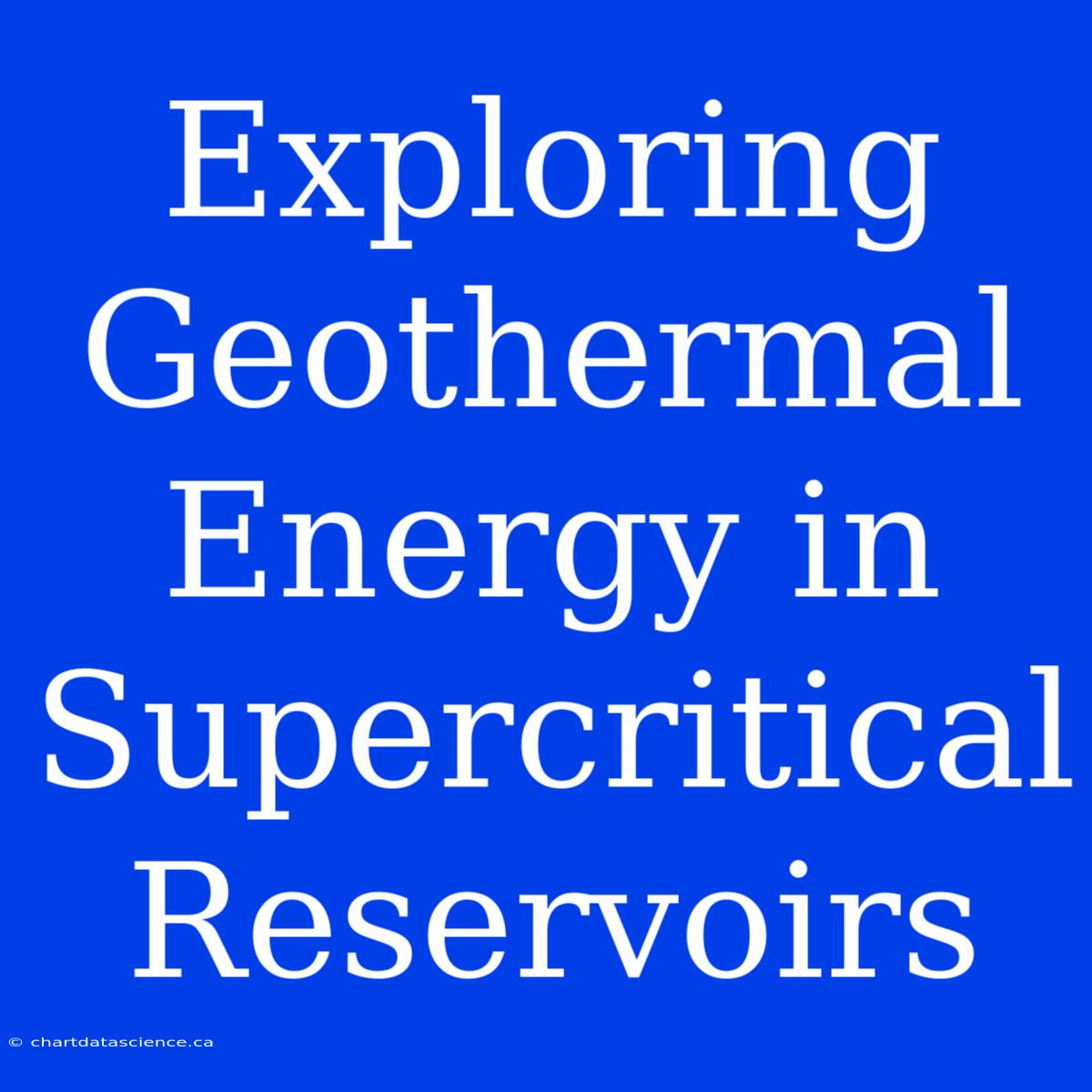 Exploring Geothermal Energy In Supercritical Reservoirs