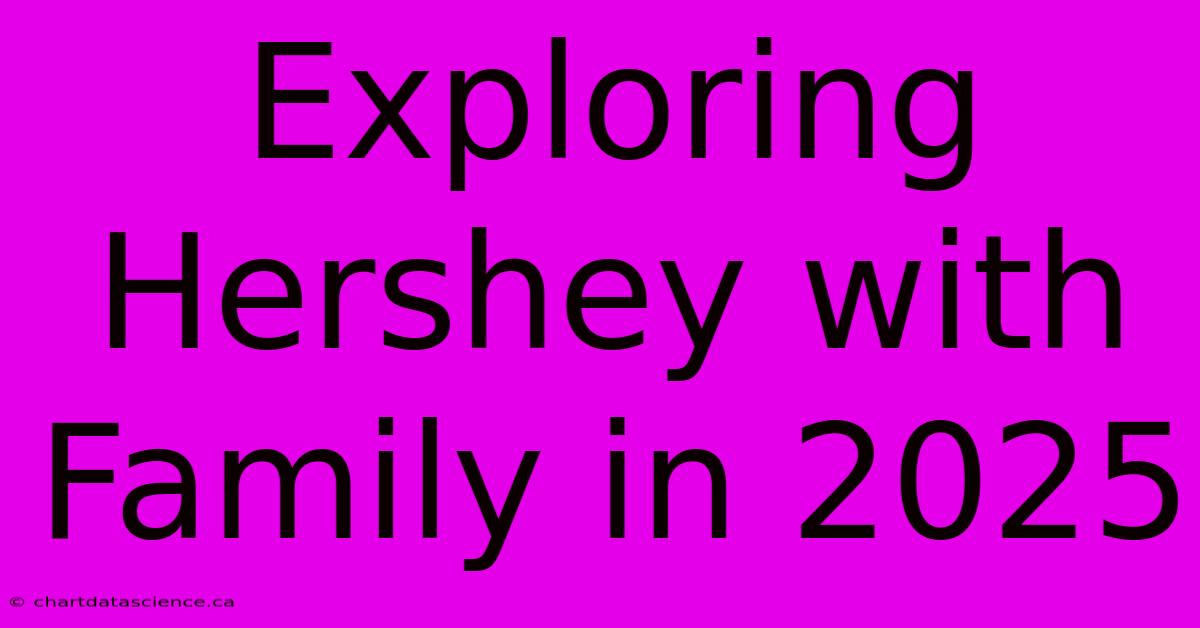 Exploring Hershey With Family In 2025